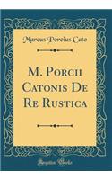 M. Porcii Catonis de Re Rustica (Classic Reprint)