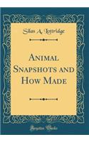 Animal Snapshots and How Made (Classic Reprint)