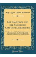 Die Rangfrage und der Sächsische Gymnasiallehrerstand: Nebst Einem Anhang, Enthaltend die Sächsische Hofrangordnung in den Formen von 1764, 1818, 1862 und 1886, Sowie die Dienstabstufungsordnung zu dem Gesetze, die Tagegelder und Reisekosten der St