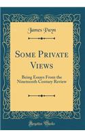 Some Private Views: Being Essays From the Nineteenth Century Review (Classic Reprint)