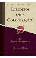 Libombos (Sua Colonisaï¿½ï¿½o) (Classic Reprint)