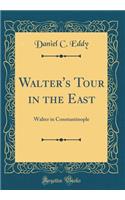 Walter's Tour in the East: Walter in Constantinople (Classic Reprint)