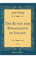 Die Kunst Der Renaissance in Italien, Vol. 1 (Classic Reprint)