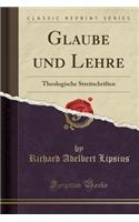 Glaube Und Lehre: Theologische Streitschriften (Classic Reprint)