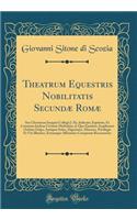 Theatrum Equestris Nobilitatis Secundæ Romæ: Seu Chronicon Insignis Collegii J. Pp. Judicum, Equitum, Et Comitum Inclytæ Civitatis Mediolani, in Quo Ejusdem Amplissimi Ordinis Origo, Antiquæ Sedes, Dignitates, Honores, Privilegia Et Viri Illustres,