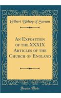 An Exposition of the XXXIX Articles of the Church of England (Classic Reprint)