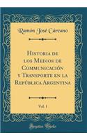 Historia de Los Medios de CommunicaciÃ³n Y Transporte En La RepÃºblica Argentina, Vol. 1 (Classic Reprint)