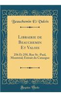 Librairie de Beauchemin Et Valois: 256 Et 258, Rue St.-Paul, MontrÃ©al; Extrait Du Cataogue (Classic Reprint)