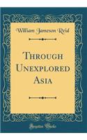 Through Unexplored Asia (Classic Reprint)