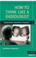 How to Think Like a Radiologist: Ordering Imaging Studies