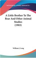 Little Brother To The Bear And Other Animal Studies (1903)