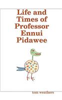 Life and Times of Professor Ennui Pidawee