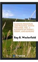 Banking Principles and Practice, in Five Volumes, Vol. 1