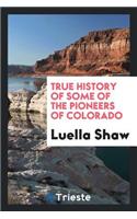 True History of Some of the Pioneers of Colorado