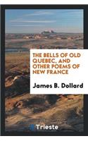 The Bells of Old Quebec, and Other Poems of New France