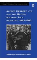 Alfred Herbert Ltd and the British Machine Tool Industry, 1887-1983