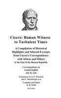 Cicero: Roman Witness to Turbulent Times: A Compilation of Historical Highlights and Selected Excerpts from Cicero's...