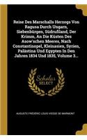 Reise Des Marschalls Herzogs Von Ragusa Durch Ungarn, Siebenbürgen, Südrußland, Der Krimm, An Die Küsten Des Asow'schen Meeres, Nach Constantinopel, Kleinasien, Syrien, Palästina Und Egypten In Den Jahren 1834 Und 1835, Volume 3...