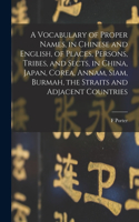 Vocabulary of Proper Names, in Chinese and English, of Places, Persons, Tribes, and Sects, in China, Japan, Corea, Annam, Siam, Burmah, the Straits and Adjacent Countries