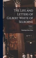 The Life and Letters of Gilbert White of Selborne; Volume 1