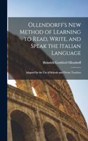 Ollendorff's New Method of Learning to Read, Write, and Speak the Italian Language: Adapted for the Use of Schools and Private Teachers