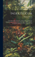 Index Filicum: A Synopsis, With Characters, of the Genera, Extensively Illustrated: And an Enumeration of the Species of Ferns, With Synonymes, References, &c.&c, 