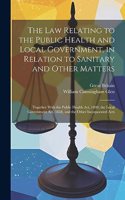 The Law Relating to the Public Health and Local Government, in Relation to Sanitary and Other Matters