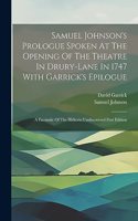 Samuel Johnson's Prologue Spoken At The Opening Of The Theatre In Drury-lane In 1747 With Garrick's Epilogue