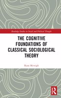 The Cognitive Foundations of Classical Sociological Theory: (Routledge Studies in Social and Political Thought)