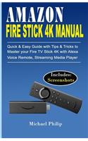 Amazon Fire Stick 4k Manual: Quick & Easy Guide with Tips &Tricks to Master your Fire TV Stick 4k with Alexa Voice Remote, Streaming Media Player