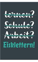 lernen? Schule? Arbeit? Eisklettern!: Notizbuch - tolles Geschenk für Notizen, Scribbeln und Erinnerungen aufbewahren - liniert mit 100 Seiten
