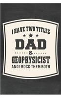 I Have Two Titles Dad & Geophysicist And I Rock Them Both: Family life grandpa dad men father's day gift love marriage friendship parenting wedding divorce Memory dating Journal Blank Lined Note Book