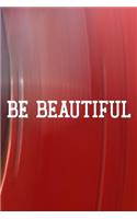 Be Beautiful: Daily Success, Motivation and Everyday Inspiration For Your Best Year Ever, 365 days to more Happiness Motivational Year Long Journal / Daily Notebo