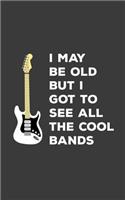 I May Be Old But I Got To See All The Cool Bands: I May Be Old But I Got To See All The Cool Bands Notebook - Funny Musical Doodle Diary Book As Gift Idea For Music Player Or Rock Fan Who Loves Conc