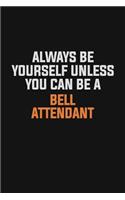 Always Be Yourself Unless You Can Be A Bell Attendant