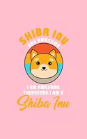 SHIBA INU ARE AWESOME I AM AWESOME THEREFORE I AM A Shiba Inu