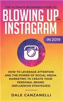 Ultimate Beginners Guide to Blowing Up on Instagram in 2019: How to Leverage Attention and the Power of Social Media Marketing to Create Your Personal Brand (Influencer Strategies)