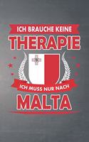 Ich brauche keine Therapie ich muss nur nach Malta: Liniertes Notizbuch mit 120 Seiten für Einträge aller Art zum Selberschreiben und gestalten - Ebenfalls eine tolle Geschenkidee