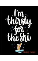 I'm Thirsty For The Ski Skiing Notes
