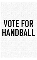 Vote For Handball: A 6x9 Inch Matte Softcover Diary Notebook With 120 Blank Lined Pages And A Funny Sports Fanatic Cover Slogan