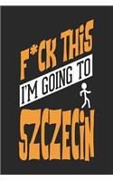 F*CK THIS I'M GOING TO Szczecin: Szczecin Notebook Szczecin Vacation Journal Handlettering Diary I Logbook 110 Journal Paper Pages Szczecin Buch 6 x 9