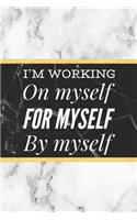I'm Working On Myself, For Myself, By Myself