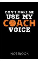 Don't Make Me Use My Coach Voice Notebook: Gift idea for the best basketball coaches Notebook 120 pages, dot grid Size 6x9 inches Matte cover