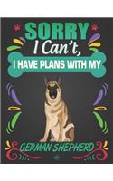 Sorry I Can't, I Have Plans With My German Shepherd