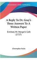 A Reply To Dr. Gray's Three Answers To A Written Paper