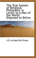 The True System of Religious Philosophy in Letter to a Man of the World Disposed to Belive