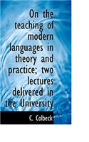 On the Teaching of Modern Languages in Theory and Practice; Two Lectures Delivered in the University