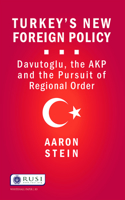 Turkey's New Foreign Policy: Davutoglu, the AKP and the Pursuit of Regional Order