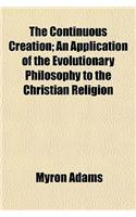 The Continuous Creation; An Application of the Evolutionary Philosophy to the Christian Religion: (English)