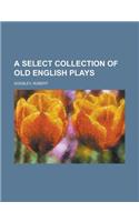 A Select Collection of Old English Plays, Volume 1